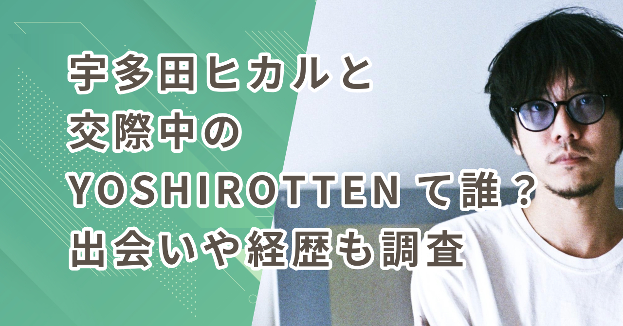 宇多田ヒカルと交際中のYOSHIROTTENって誰？出会いや経歴も調査